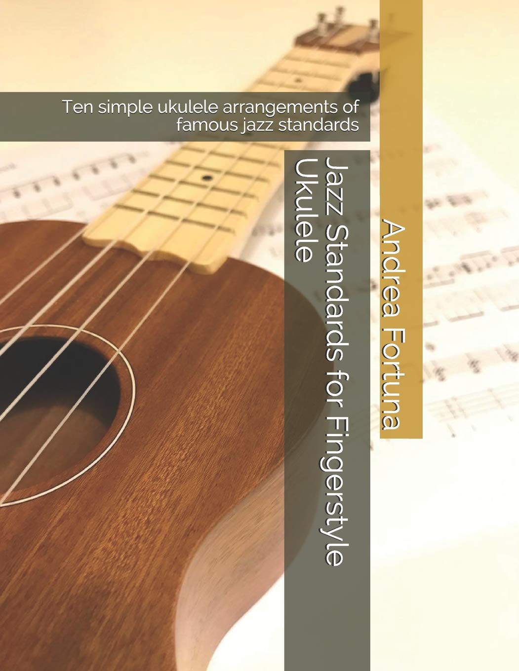 Jazz Standards for Fingerstyle Ukulele: Ten simple ukulele arrangements of famous jazz standards