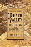 Illustrated Sketches of Death Valley: and Other Borax Deserts of the Pacific Coast by John R. Spears