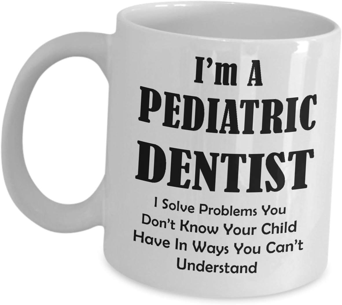 Gifts For Pediatric Dentist Coffee Mug Tea Cup - I Solve Problems - Kid Dental Oral Health Specialist Graduate Student Appreciation Idea Funny Cute Gag Children Teeth Clinic