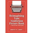 Reimagining Your Nonfiction Picture Book: A step-by-step revision guide
