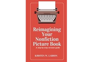 Reimagining Your Nonfiction Picture Book: A step-by-step revision guide