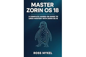 Master Zorin OS 18: A Complete Hands-On Guide to Linux Mastery with Zorin OS 18