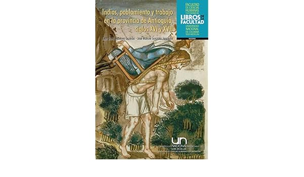 Indios poblamiento y trabajo en la provincia de antioquia siglos xvi y xvii spanish edition