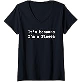 It's Because I'm A Pisces Sign | Horoscope Astrology 2024 V-Neck T-Shirt