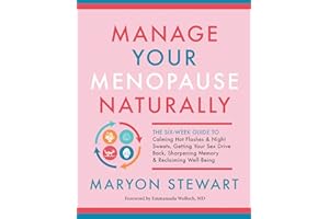 Manage Your Menopause Naturally: The Six-Week Guide to Calming Hot Flashes & Night Sweats, Getting Your Sex Drive Back, Sharpening Memory & Reclaiming Well-Being