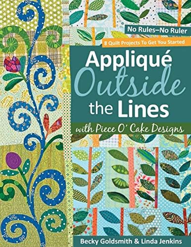 Applique Outside The Lines With Piece O'cake Designs: No Rules―No Ruler