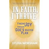In Faith, I Thrive: Finding Joy Through God's Master Plan
