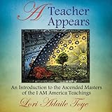 A Teacher Appears: An Introduction to the Ascended Masters of the I AM America Teachings by 
