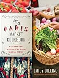 My Paris Market Cookbook: A Culinary Tour of French Flavors and Seasonal Recipes