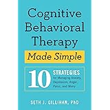 Cognitive Behavioral Therapy Made Simple: 10 Strategies For Managing Anxiety, Depression, Anger, Panic, And Worry