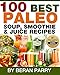 100 Best PALEO Soup, Smoothie & Juice Recipes