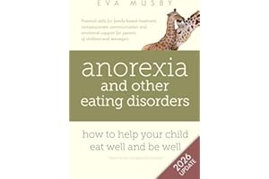 Anorexia and other Eating Disorders: how to help your child eat well and be well: Practical solutions, compassionate communic