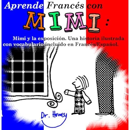 Aprende Francés con Mimi: Mimi y la exposición. Una historia ilustrada con vocabulario incluido en Francés/Español. (Mimi es-fr nº 2) Aprende Francés con Mimi: Mimi y la exposición. Una historia ilustrada con vocabulario incluido en Francés/Español. (Mimi es-fr nº 2)