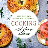 Cooking with Cream Cheese: 50 Delicious Ways to Cook with Cream Cheese