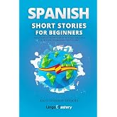 Spanish Short Stories for Beginners: 20 Captivating Short Stories to Learn Spanish &amp; Grow Your Vocabulary the Fun Way! (Easy Spanish Stories)