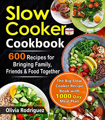 Slow Cooker Cookbook: 600 Recipes for Bringing Family, Friends, and Food Together- The Big Slow Cook by Olivia Rodriguez