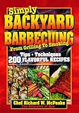 Simply BACKYARD BARBECUING From Grilling to Smoking: Tips, Techniques, 200 Flavorful Recipes by Richard W. McPeake