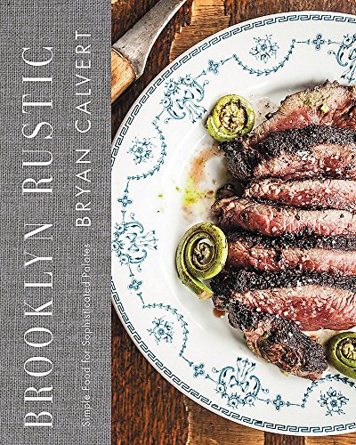 Brooklyn Rustic: Simple Food for Sophisticated Palates Brooklyn Rustic: Simple Food for Sophisticated Palates