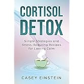 Cortisol Detox: Simple Strategies and Stress-Reducing Recipes for Lasting Calm (The Everyday Calm Series)