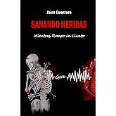 Sanando Heridas: Mientras Rompo en Llanto (Spanish Edition)
