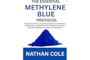 The Essential Methylene Blue Protocol: A Practical Guide to Using Methylene Blue for Alzheimer's, Brain Health, Longevity, an