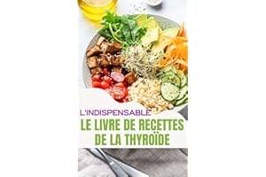 L'indispensable, Le Livre de recettes de la THYROIDE : Cuisiner pour une thyroïde en bonne santé: : Recettes délicieuses pour
