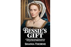 Bessie’s Gift: A Tudor Short Story of the Mistress Who Gave Henry VIII His First Son (Women Of The Tudor Court Book 2)