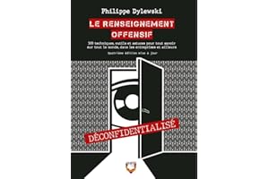 Le Renseignement Offensif: 300 techniques, outils et astuces pour tout savoir sur tout le monde, dans les entreprises et aill