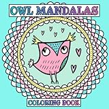Owl Mandalas Coloring Book: Cute, Funny & Quirky Owls in Mandala Frames - Stress Relieving Designs That Are Fun to Color for Kids, Teens and Adults - Square Format - Size 8.5x8.5 by Emma & Maddie