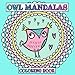 Owl Mandalas Coloring Book: Cute, Funny & Quirky Owls in Mandala Frames - Stress Relieving Designs That Are Fun to Color for Kids, Teens and Adults - Square Format - Size 8.5x8.5 by Emma & Maddie