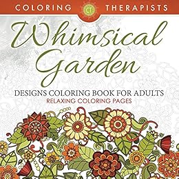 Whimsical Garden Designs Coloring Book For Adults - Relaxing Coloring Pages (Garden Designs and Art Book Series) by [Therapist, Coloring]
