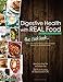 Digestive Health with REAL Food: The Cookbook: 100+ anti-inflammatory, nutrient-dense recipes for optimal health