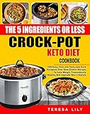 The 5-Ingredient or Less Keto Diet Crock Pot Cookbook: 120 Easy, Fast and Tasty Low Carb Ketogenic D by 