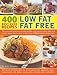 400 Best-Ever Recipes: Low Fat Fat Free: The Essential Guide to Everyday Healthy Cooking and Eating with Each Recipe Shown Step by Step in More Than 1 by 