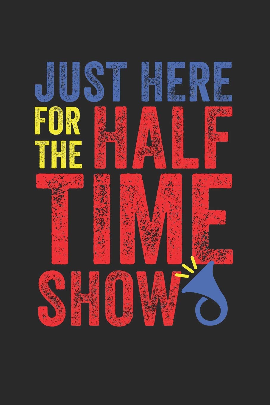 Just Here For The Half Time Show: Band Orchestra Blank Journal or Notebook Lightly Lined (Band Camp Journals)