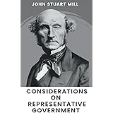 Considerations on Representative Government: The Political Philosophy of Mill (Annotated)