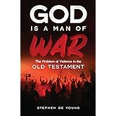 God Is a Man of War: The Problem of Violence in the Old Testament