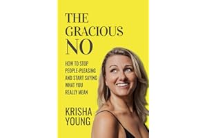 The Gracious No: How to Stop People-Pleasing and Start Saying What You Really Mean