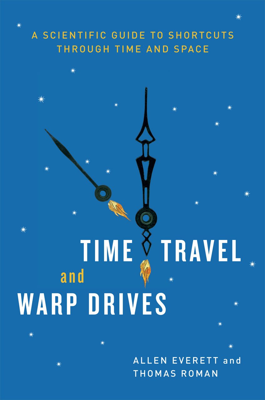 Time Travel and Warp Drives: A Scientific Guide to