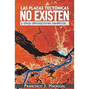 Las placas tectónicas no existen: y otras afirmaciones heréticas. . . (Spanish Edition)