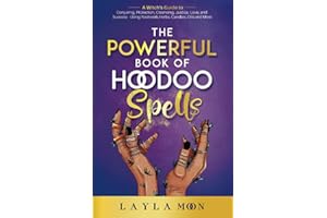 The Powerful Book of Hoodoo Spells: A Witch's Guide to Conjuring, Protection, Cleansing, Justice, Love, and Success - Using Rootwork, Herbs, Candles, Oils and More (Witchcraft for Beginners)