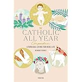 The Catholic All Year Compendium: Liturgical Living for Real Life