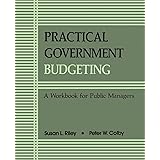 Practical Govt Budgeting: A Workbook for Public Managers (Suny Series in Medical Anthropology) (SUNY series in Public Adminis