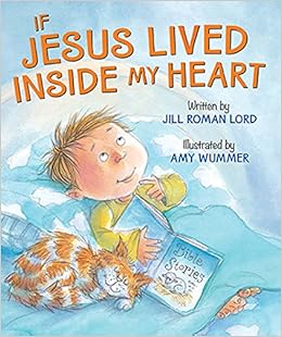 If Jesus Lived Inside My Heart, by Jill Roman Lord If Jesus Lived Inside My Heart, by Jill Roman Lord