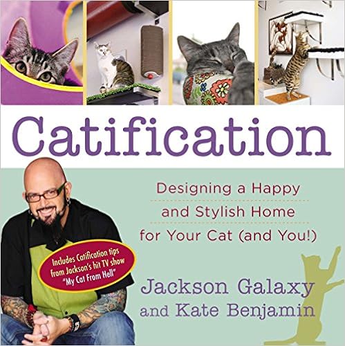 Catification: Designing a Happy and Stylish Home for Your Cat (and You!), by Jackson Galaxy Kate Benjamin