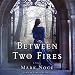 Between Two Fires: A Novel by 