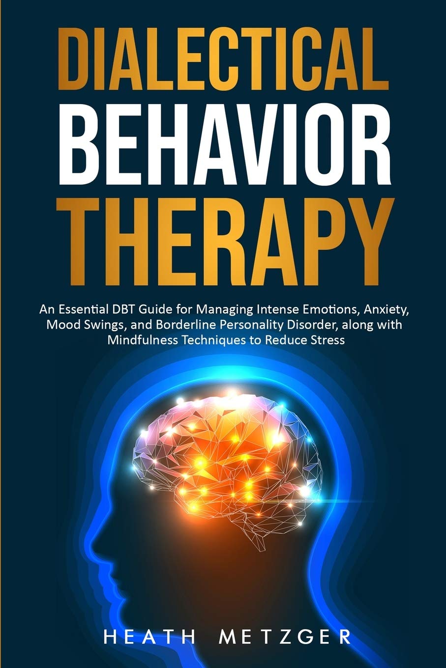 Dialectical Behavior Therapy: An Essential DBT Guide for Managing Intense Emotions, Anxiety, Mood Swings, and Borderline Personality Disorder, along ... to Reduce Stress (Behavioral Psychology)