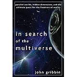 In Search of the Multiverse: Parallel Worlds, Hidden Dimensions, and the Ultimate Quest for the Frontiers of Reality