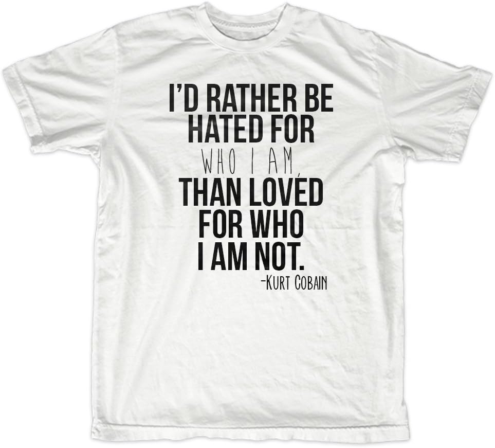 I'd Rarther Be Hated for Who I Am Kurt Cobain Quote Men's T-Shirt