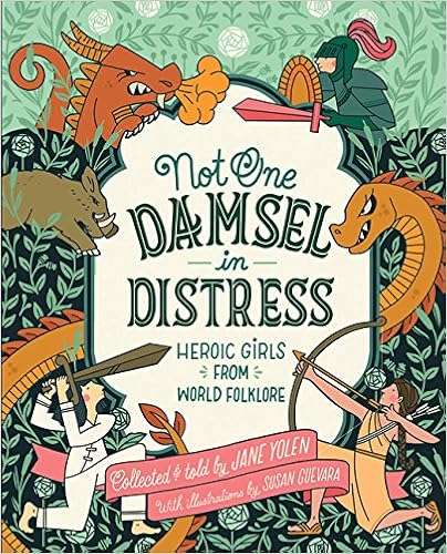 Not One Damsel in Distress: Heroic Girls from World Folklore, by Jane Yolen Not One Damsel in Distress: Heroic Girls from World Folklore, by Jane Yolen